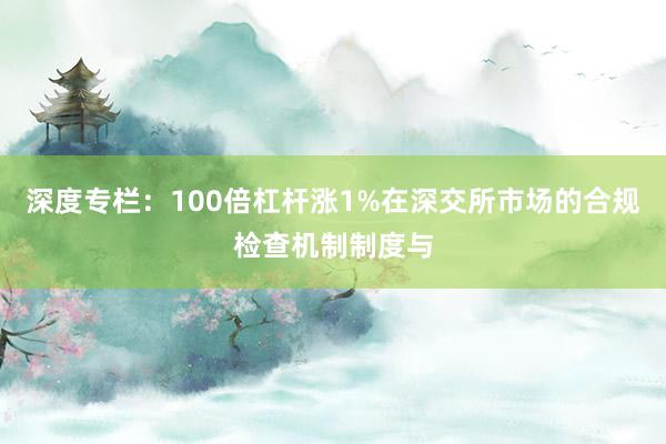 深度专栏：100倍杠杆涨1%在深交所市场的合规检查机制制度与